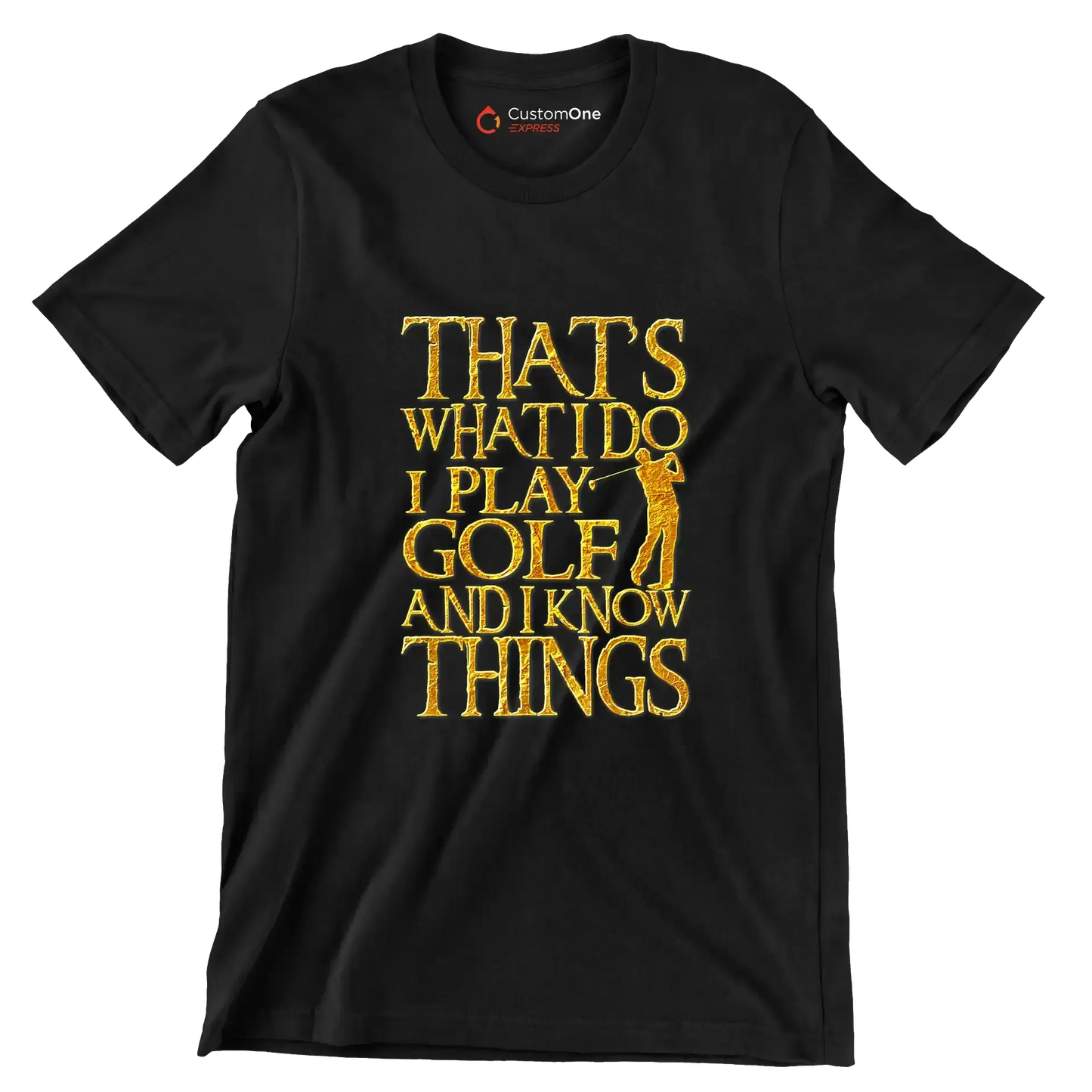 THAT'S WHAT I DO I PLAY GOLF AND I KNOW THINGS - Golf Themed T-Shirt-Black-S-Custom One Express