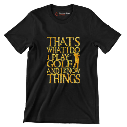 THAT'S WHAT I DO I PLAY GOLF AND I KNOW THINGS - Golf Themed T-Shirt-Black-S-Custom One Express