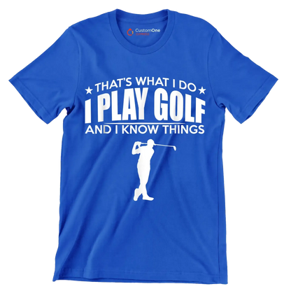 THAT'S WHAT I DO I PLAY GOLF AND I KNOW THINGS - Golf Themed T-Shirt-Blue-S-Custom One Express