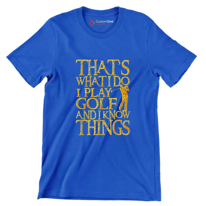 THAT'S WHAT I DO I PLAY GOLF AND I KNOW THINGS - Golf Themed T-Shirt-Blue-S-Custom One Express
