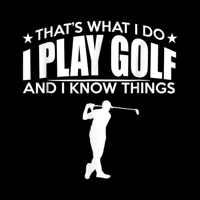 THAT'S WHAT I DO I PLAY GOLF AND I KNOW THINGS - Golf Themed T-Shirt-Black-S-Custom One Express