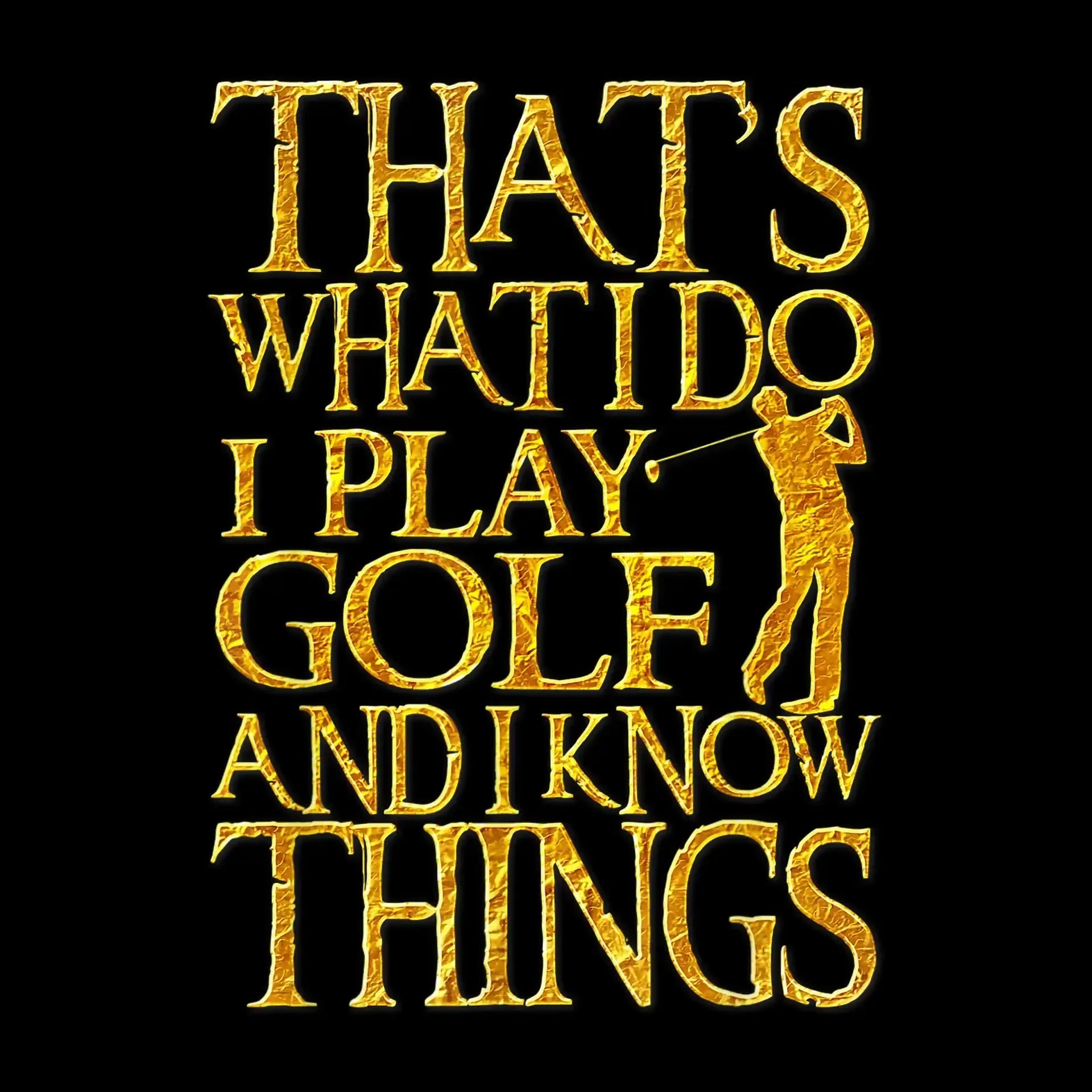 THAT'S WHAT I DO I PLAY GOLF AND I KNOW THINGS - Golf Themed T-Shirt-Black-S-Custom One Express