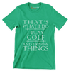 THAT'S WHAT I DO I PLAY GOLF AND I KNOW THINGS - Golf Themed T-Shirt-Green-S-Custom One Express