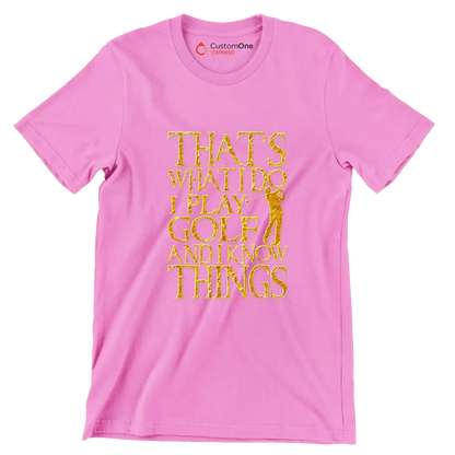 THAT'S WHAT I DO I PLAY GOLF AND I KNOW THINGS - Golf Themed T-Shirt-Pink-S-Custom One Express
