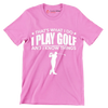 THAT'S WHAT I DO I PLAY GOLF AND I KNOW THINGS - Golf Themed T-Shirt-Pink-S-Custom One Express