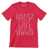 THAT'S WHAT I DO I PLAY GOLF AND I KNOW THINGS - Golf Themed T-Shirt-Red-S-Custom One Express