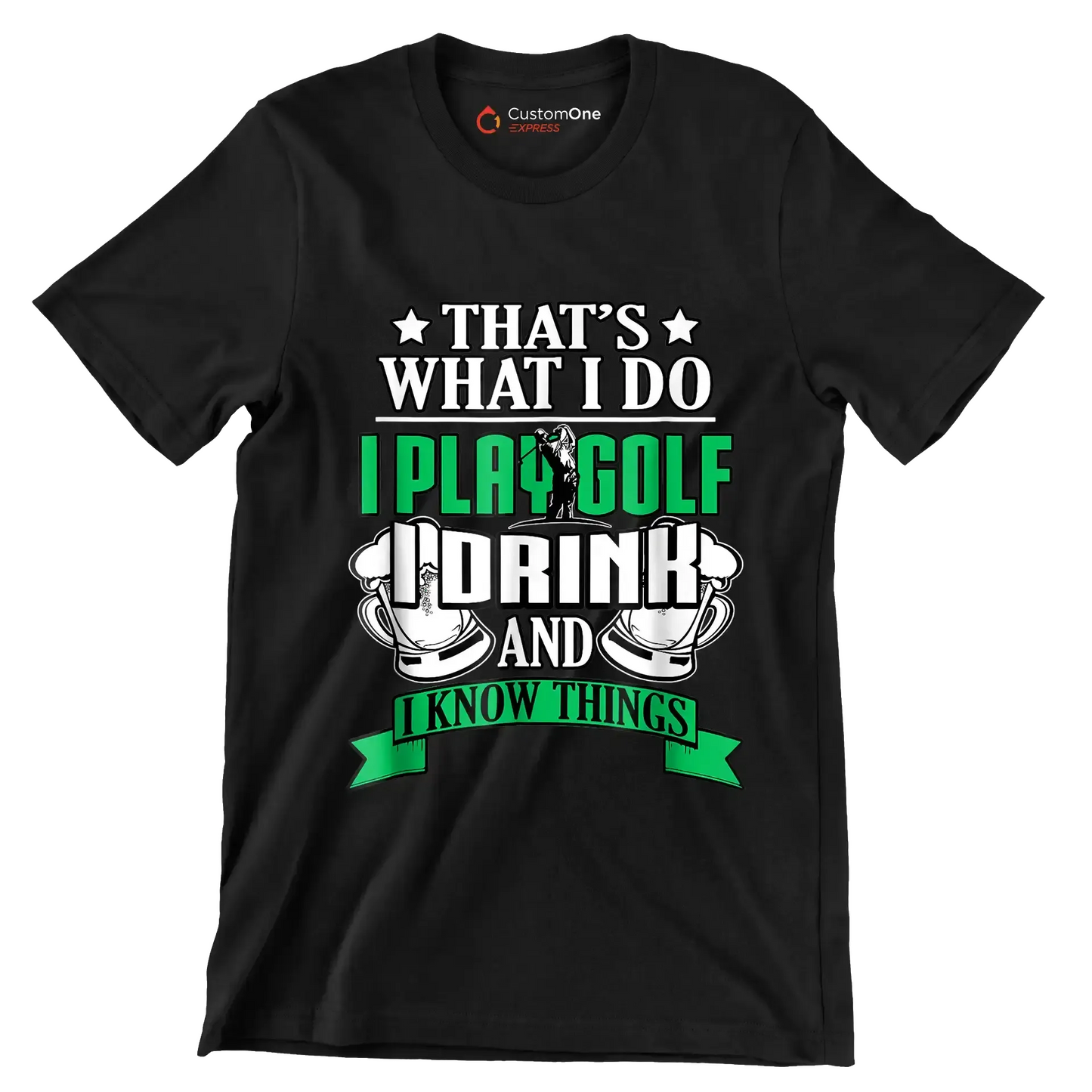 THAT'S WHAT I DO I PLAY GOLF I DRINK AND I KNOW THINGS - Golf Themed T-Shirt-Black-S-Custom One Express