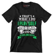 THAT'S WHAT I DO I PLAY GOLF I DRINK AND I KNOW THINGS - Golf Themed T-Shirt-Black-S-Custom One Express