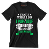 THAT'S WHAT I DO I PLAY GOLF I DRINK AND I KNOW THINGS - Golf Themed T-Shirt-Black-S-Custom One Express