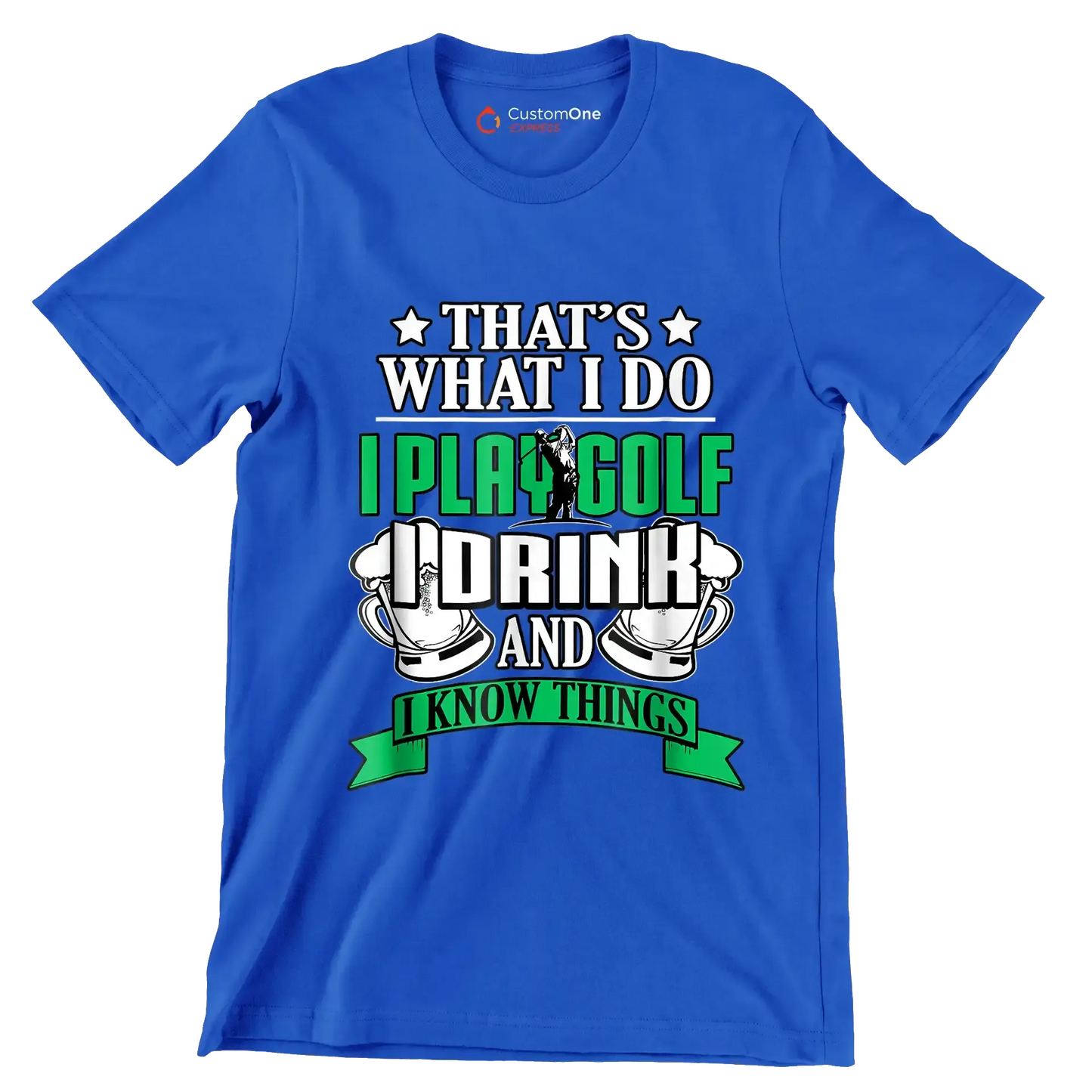 THAT'S WHAT I DO I PLAY GOLF I DRINK AND I KNOW THINGS - Golf Themed T-Shirt-Blue-S-Custom One Express