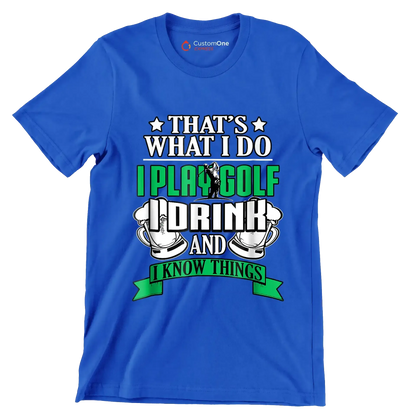 THAT'S WHAT I DO I PLAY GOLF I DRINK AND I KNOW THINGS - Golf Themed T-Shirt-Blue-S-Custom One Express