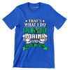 THAT'S WHAT I DO I PLAY GOLF I DRINK AND I KNOW THINGS - Golf Themed T-Shirt-Blue-S-Custom One Express