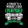 THAT'S WHAT I DO I PLAY GOLF I DRINK AND I KNOW THINGS - Golf Themed T-Shirt-Black-S-Custom One Express