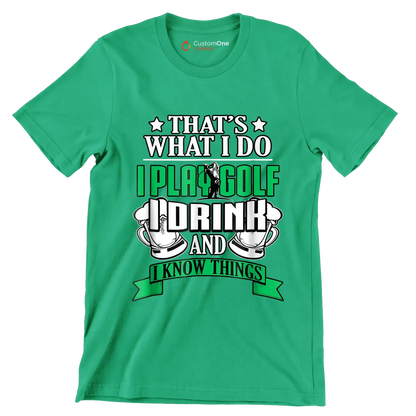 THAT'S WHAT I DO I PLAY GOLF I DRINK AND I KNOW THINGS - Golf Themed T-Shirt-Green-S-Custom One Express