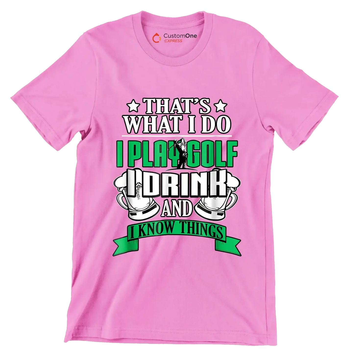 THAT'S WHAT I DO I PLAY GOLF I DRINK AND I KNOW THINGS - Golf Themed T-Shirt-Pink-S-Custom One Express