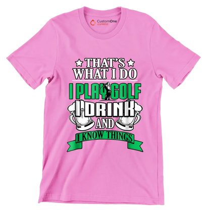 THAT'S WHAT I DO I PLAY GOLF I DRINK AND I KNOW THINGS - Golf Themed T-Shirt-Pink-S-Custom One Express