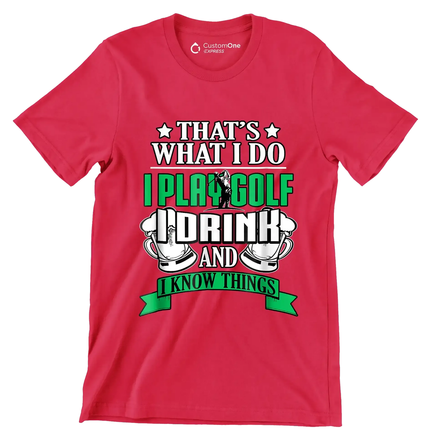 THAT'S WHAT I DO I PLAY GOLF I DRINK AND I KNOW THINGS - Golf Themed T-Shirt-Red-S-Custom One Express
