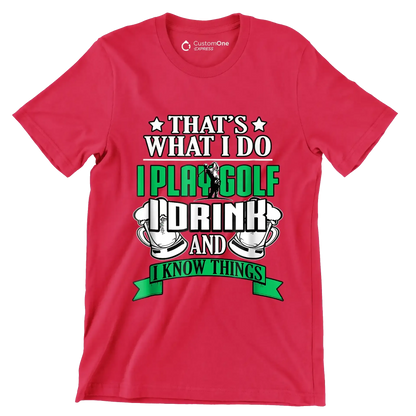 THAT'S WHAT I DO I PLAY GOLF I DRINK AND I KNOW THINGS - Golf Themed T-Shirt-Red-S-Custom One Express