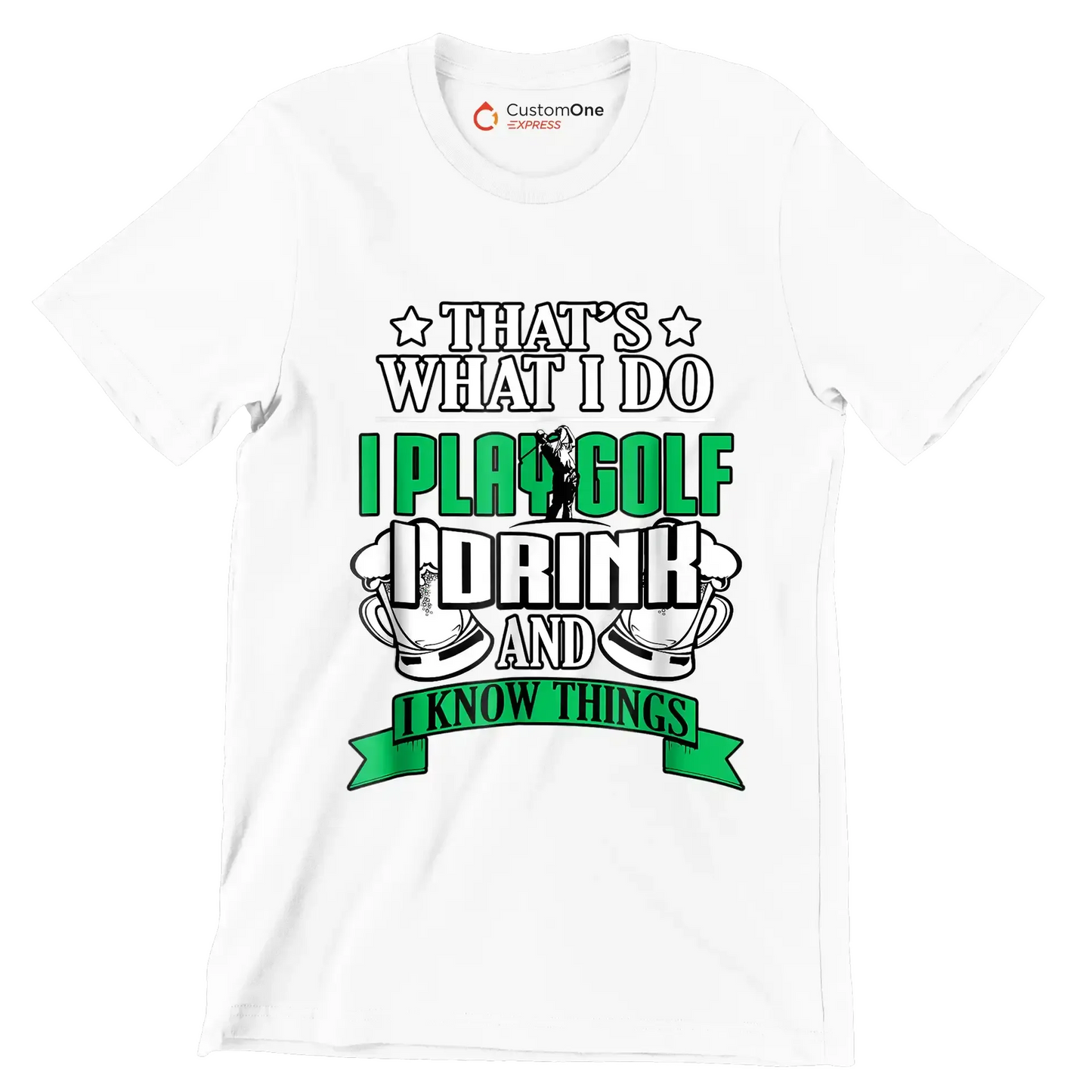 THAT'S WHAT I DO I PLAY GOLF I DRINK AND I KNOW THINGS - Golf Themed T-Shirt-White-S-Custom One Express