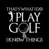 THAT'S WHAT I DO PLAY GOLF & I KNOW THINGS - Golf Themed T-Shirt-Black-S-Custom One Express