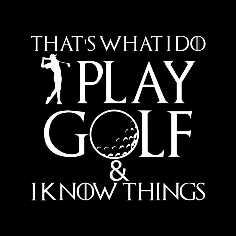 THAT'S WHAT I DO PLAY GOLF & I KNOW THINGS - Golf Themed T-Shirt-Black-S-Custom One Express