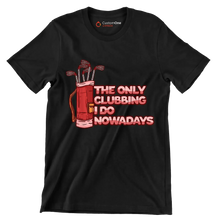 THE ONLY CLUBBING I DO NOWADAYS - Golf Themed T-Shirt-Black-S-Custom One Express