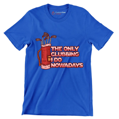 THE ONLY CLUBBING I DO NOWADAYS - Golf Themed T-Shirt-Blue-S-Custom One Express