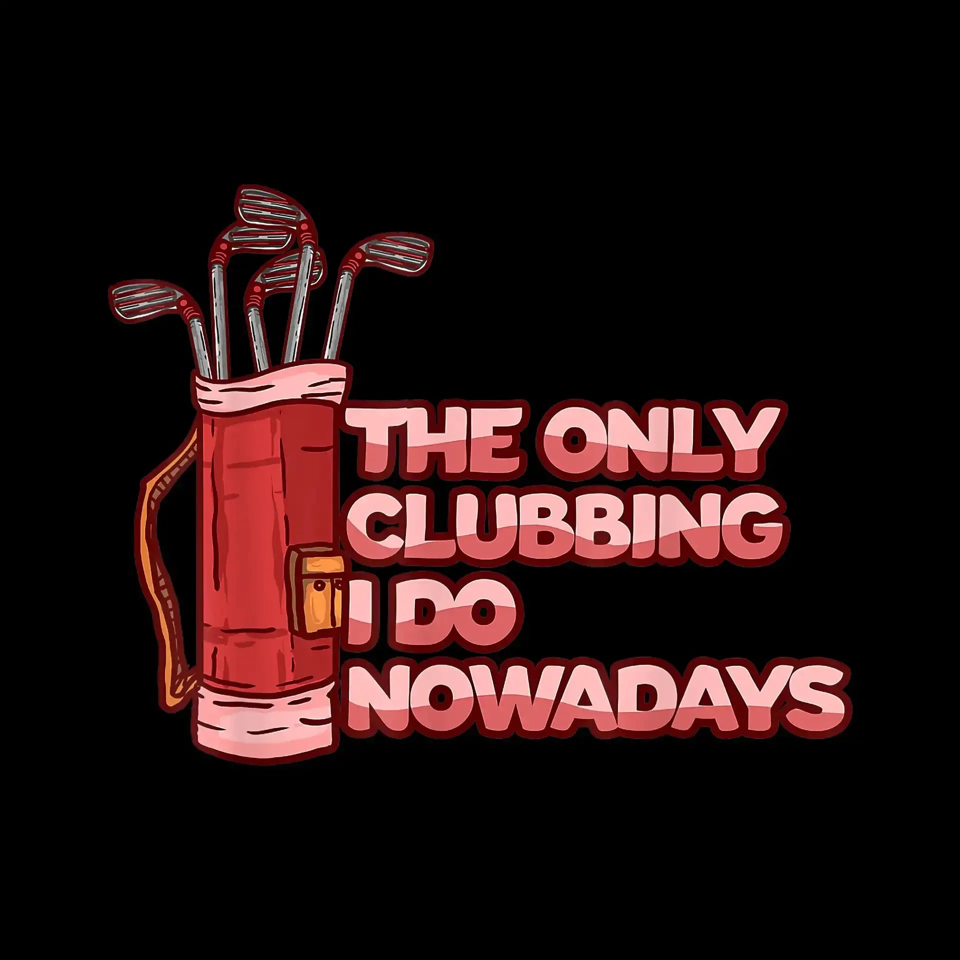 THE ONLY CLUBBING I DO NOWADAYS - Golf Themed T-Shirt-Black-S-Custom One Express