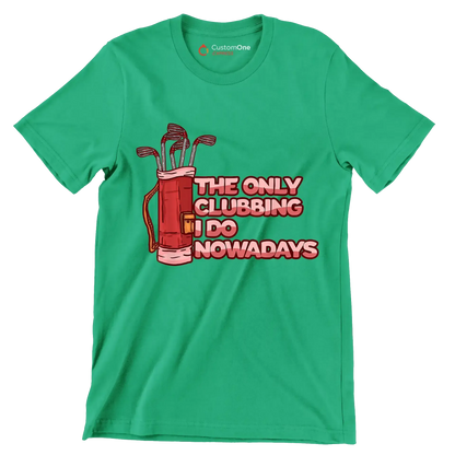 THE ONLY CLUBBING I DO NOWADAYS - Golf Themed T-Shirt-Green-S-Custom One Express