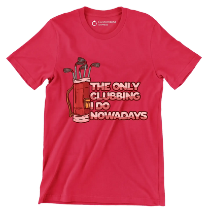 THE ONLY CLUBBING I DO NOWADAYS - Golf Themed T-Shirt-Red-S-Custom One Express