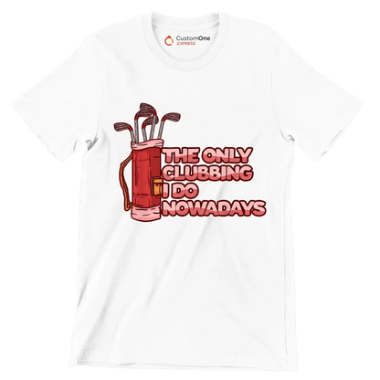 THE ONLY CLUBBING I DO NOWADAYS - Golf Themed T-Shirt-White-S-Custom One Express