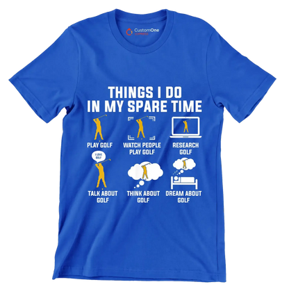 THINGS I DO IN MY SPARE TIME PLAY GOLF WATCH PEOPLE PLAY GOLF RESEARCH GOLF TALK ABOUT GOLF THINK ABOUT GOLF DREAM ABOUT GOLF - Golf Themed T-Shirt-Blue-S-Custom One Express