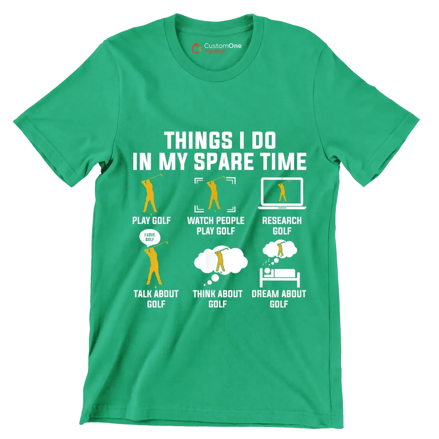 THINGS I DO IN MY SPARE TIME PLAY GOLF WATCH PEOPLE PLAY GOLF RESEARCH GOLF TALK ABOUT GOLF THINK ABOUT GOLF DREAM ABOUT GOLF - Golf Themed T-Shirt-Green-S-Custom One Express