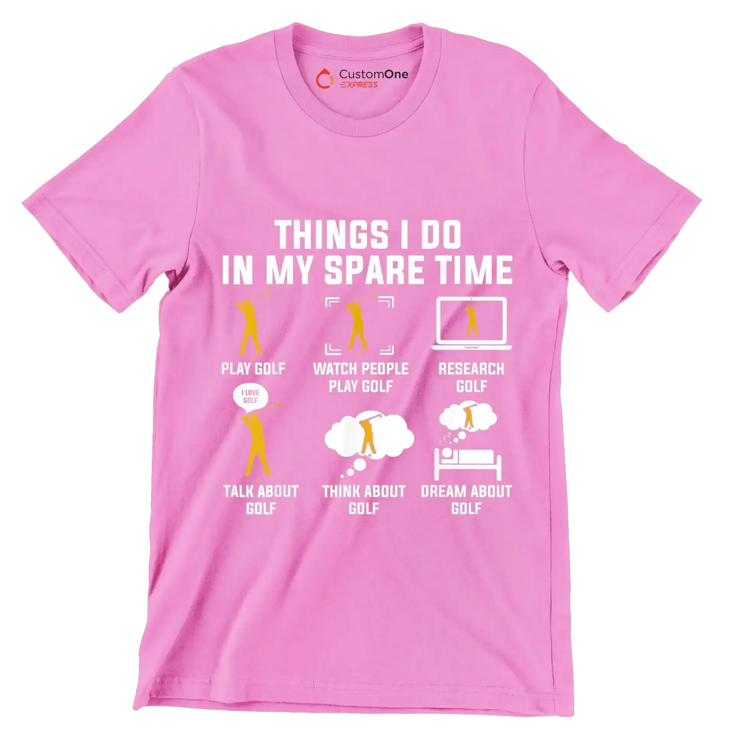 THINGS I DO IN MY SPARE TIME PLAY GOLF WATCH PEOPLE PLAY GOLF RESEARCH GOLF TALK ABOUT GOLF THINK ABOUT GOLF DREAM ABOUT GOLF - Golf Themed T-Shirt-Pink-S-Custom One Express