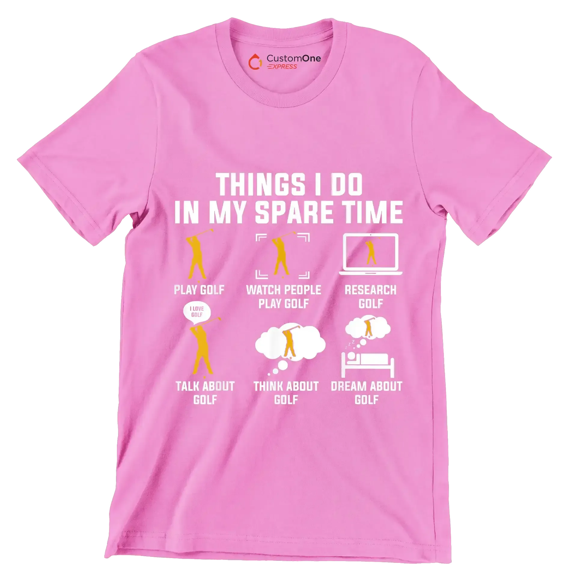 THINGS I DO IN MY SPARE TIME PLAY GOLF WATCH PEOPLE PLAY GOLF RESEARCH GOLF TALK ABOUT GOLF THINK ABOUT GOLF DREAM ABOUT GOLF - Golf Themed T-Shirt-Pink-S-Custom One Express