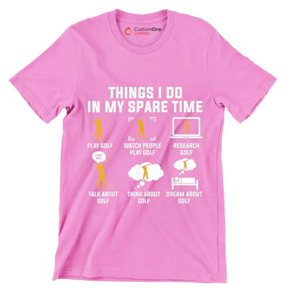 THINGS I DO IN MY SPARE TIME PLAY GOLF WATCH PEOPLE PLAY GOLF RESEARCH GOLF TALK ABOUT GOLF THINK ABOUT GOLF DREAM ABOUT GOLF - Golf Themed T-Shirt-Pink-S-Custom One Express
