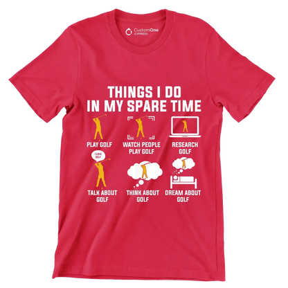 THINGS I DO IN MY SPARE TIME PLAY GOLF WATCH PEOPLE PLAY GOLF RESEARCH GOLF TALK ABOUT GOLF THINK ABOUT GOLF DREAM ABOUT GOLF - Golf Themed T-Shirt-Red-S-Custom One Express