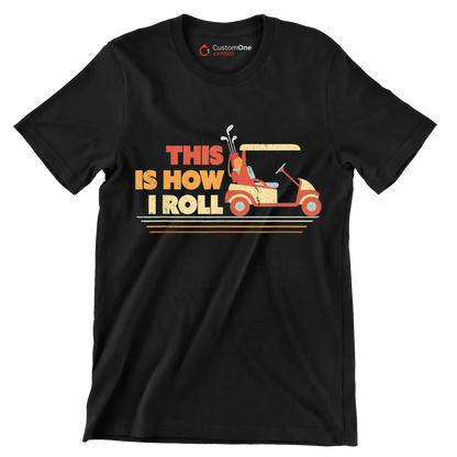 THIS IS HOW I ROLL - Golf Themed T-Shirt-Black-S-Custom One Express