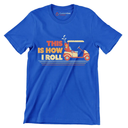 THIS IS HOW I ROLL - Golf Themed T-Shirt-Blue-S-Custom One Express