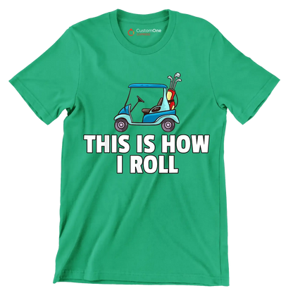THIS IS HOW I ROLL - Golf Themed T-Shirt-Green-S-Custom One Express
