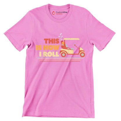 THIS IS HOW I ROLL - Golf Themed T-Shirt-Pink-S-Custom One Express
