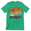 That_s what I do I fix dtuff and I know things - Father’s Day T-Shirt-Green-S-Custom One Express