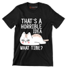 That's a horrible idea what time - Cat Themed T-Shirt-Black-S-Custom One Express