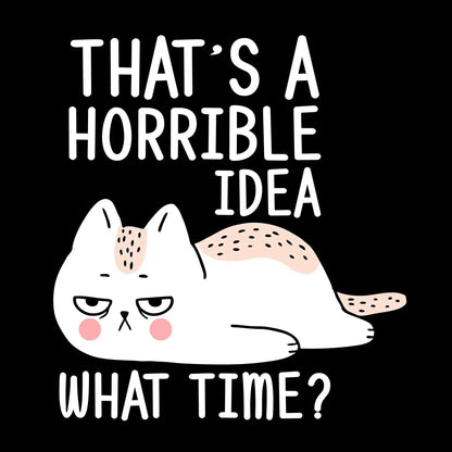 That's a horrible idea what time - Cat Themed T-Shirt-Black-S-Custom One Express