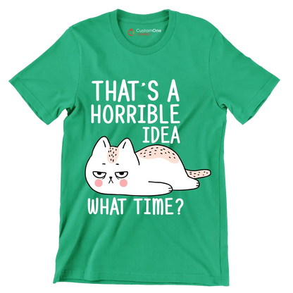 That's a horrible idea what time - Cat Themed T-Shirt-Green-S-Custom One Express