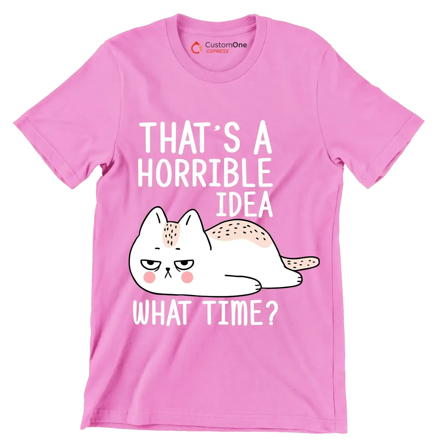 That's a horrible idea what time - Cat Themed T-Shirt-Pink-S-Custom One Express