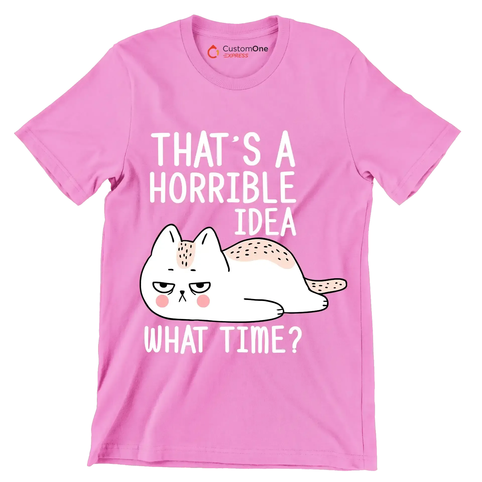 That's a horrible idea what time - Cat Themed T-Shirt-Pink-S-Custom One Express