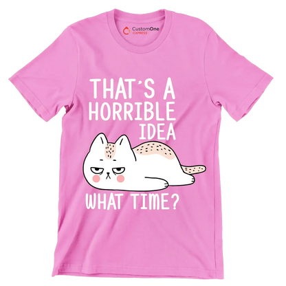 That's a horrible idea what time - Cat Themed T-Shirt-Pink-S-Custom One Express