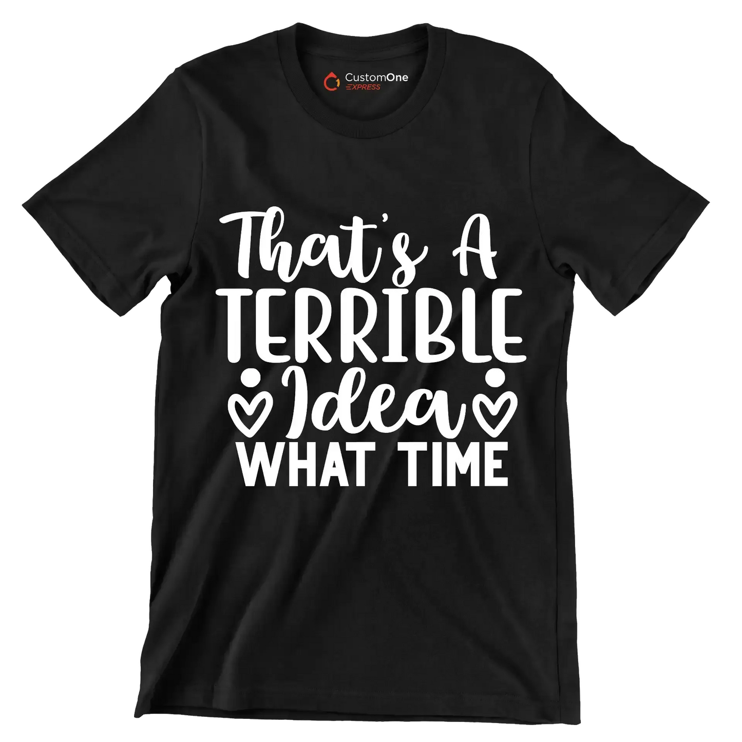 That's a terrible idea what time - Sarcasm Themed T-Shirt-Black-S-Custom One Express