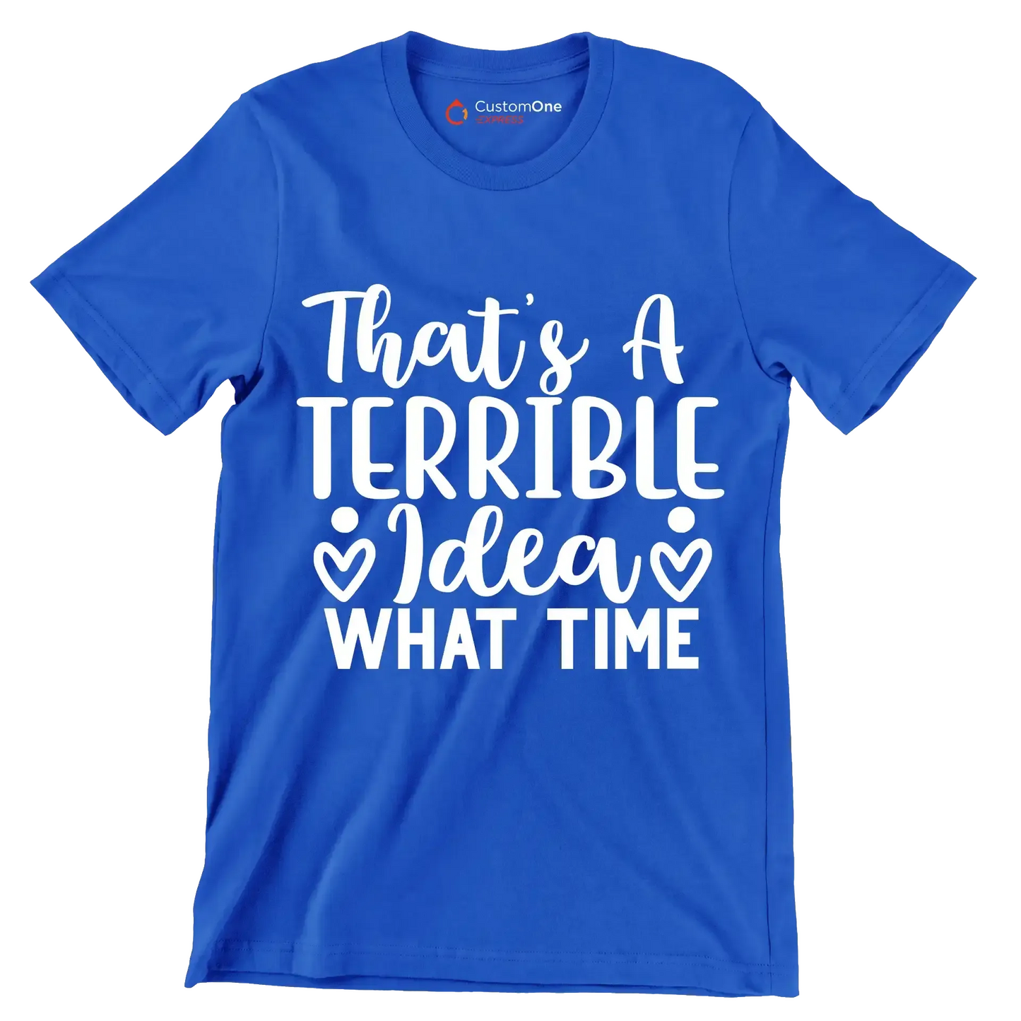 That's a terrible idea what time - Sarcasm Themed T-Shirt-Blue-S-Custom One Express